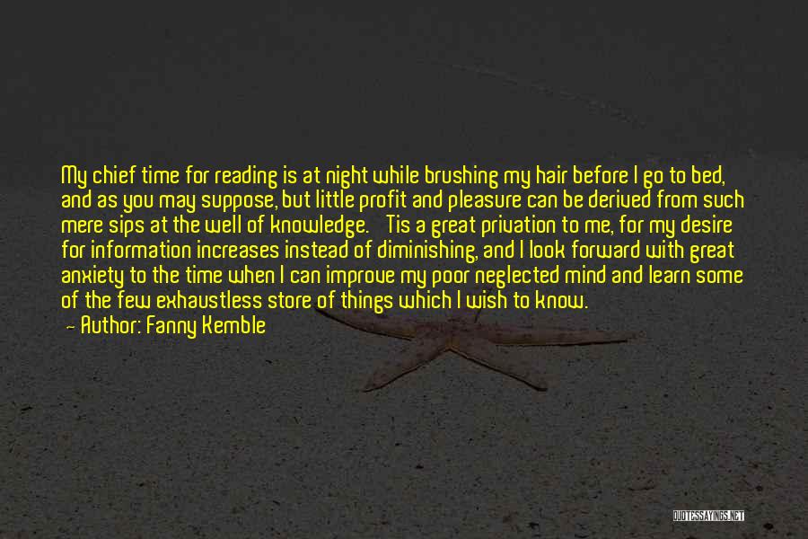 Fanny Kemble Quotes: My Chief Time For Reading Is At Night While Brushing My Hair Before I Go To Bed, And As You