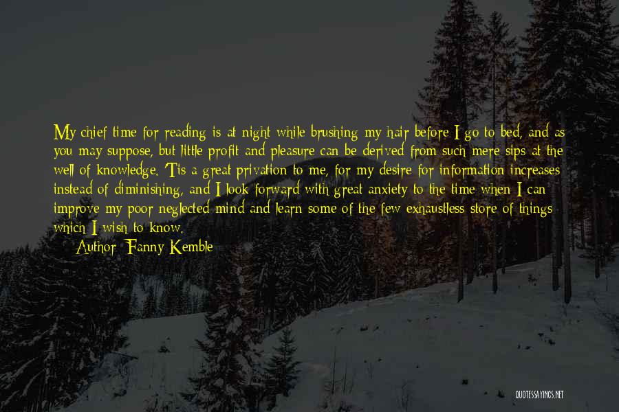 Fanny Kemble Quotes: My Chief Time For Reading Is At Night While Brushing My Hair Before I Go To Bed, And As You