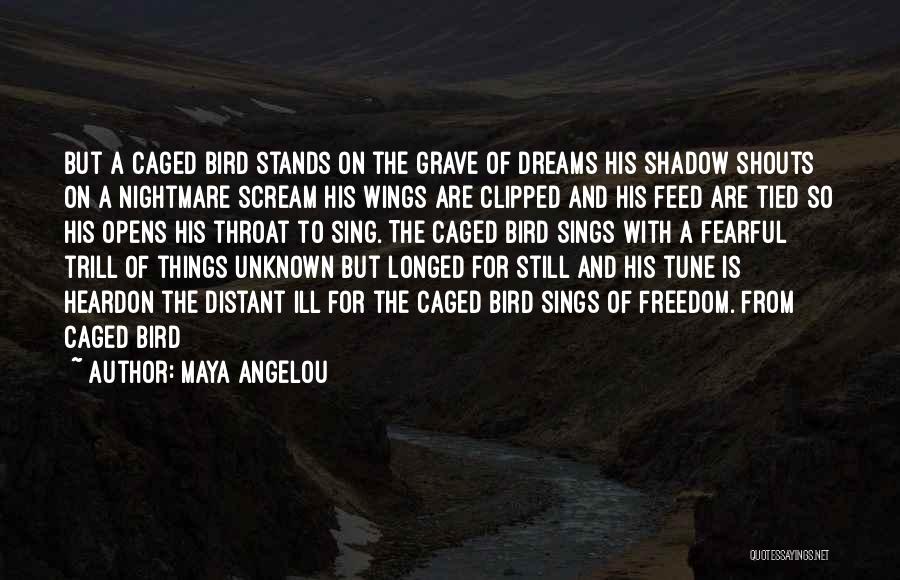 Maya Angelou Quotes: But A Caged Bird Stands On The Grave Of Dreams His Shadow Shouts On A Nightmare Scream His Wings Are