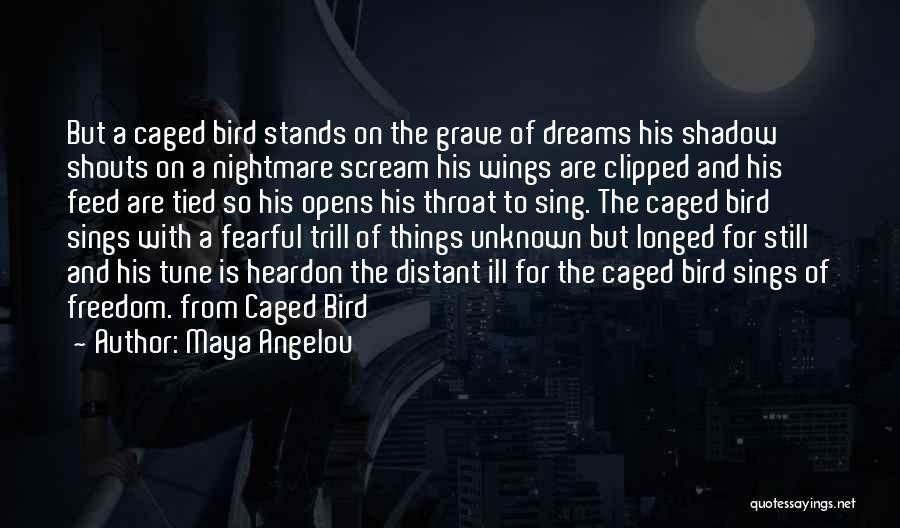 Maya Angelou Quotes: But A Caged Bird Stands On The Grave Of Dreams His Shadow Shouts On A Nightmare Scream His Wings Are