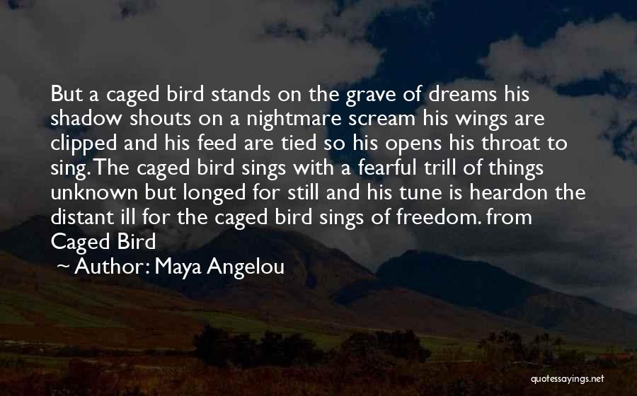 Maya Angelou Quotes: But A Caged Bird Stands On The Grave Of Dreams His Shadow Shouts On A Nightmare Scream His Wings Are