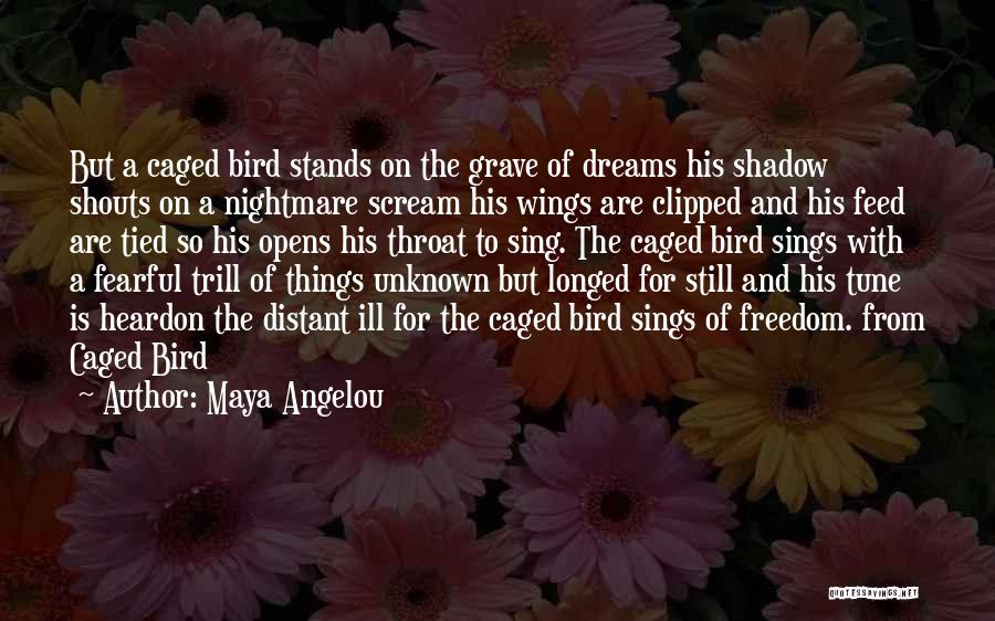 Maya Angelou Quotes: But A Caged Bird Stands On The Grave Of Dreams His Shadow Shouts On A Nightmare Scream His Wings Are