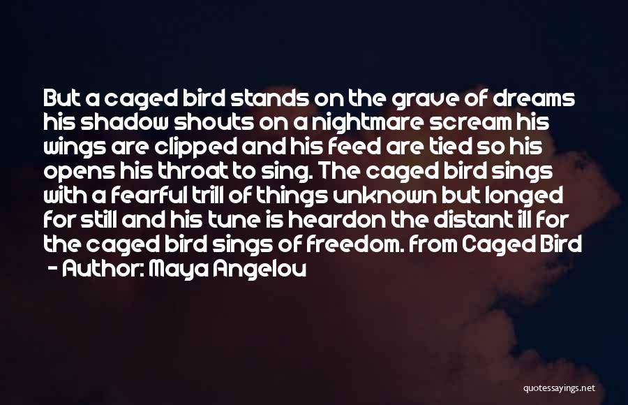 Maya Angelou Quotes: But A Caged Bird Stands On The Grave Of Dreams His Shadow Shouts On A Nightmare Scream His Wings Are
