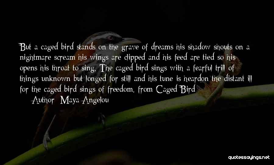 Maya Angelou Quotes: But A Caged Bird Stands On The Grave Of Dreams His Shadow Shouts On A Nightmare Scream His Wings Are