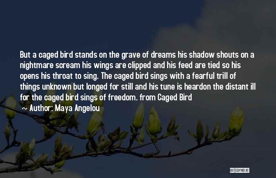 Maya Angelou Quotes: But A Caged Bird Stands On The Grave Of Dreams His Shadow Shouts On A Nightmare Scream His Wings Are