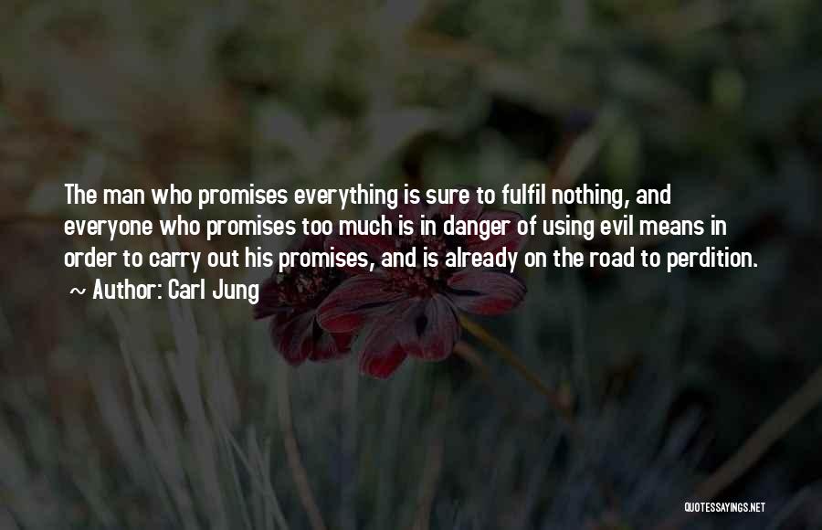 Carl Jung Quotes: The Man Who Promises Everything Is Sure To Fulfil Nothing, And Everyone Who Promises Too Much Is In Danger Of