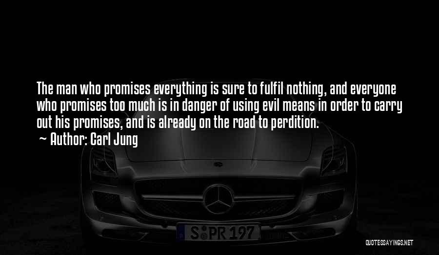 Carl Jung Quotes: The Man Who Promises Everything Is Sure To Fulfil Nothing, And Everyone Who Promises Too Much Is In Danger Of