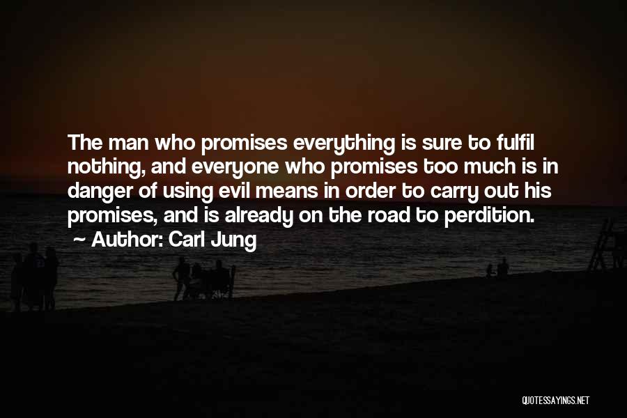 Carl Jung Quotes: The Man Who Promises Everything Is Sure To Fulfil Nothing, And Everyone Who Promises Too Much Is In Danger Of