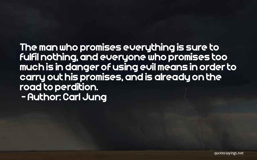 Carl Jung Quotes: The Man Who Promises Everything Is Sure To Fulfil Nothing, And Everyone Who Promises Too Much Is In Danger Of