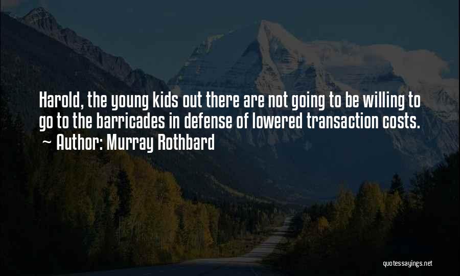 Murray Rothbard Quotes: Harold, The Young Kids Out There Are Not Going To Be Willing To Go To The Barricades In Defense Of