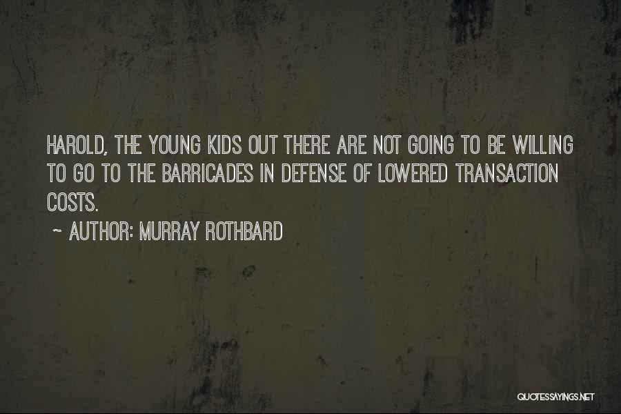 Murray Rothbard Quotes: Harold, The Young Kids Out There Are Not Going To Be Willing To Go To The Barricades In Defense Of