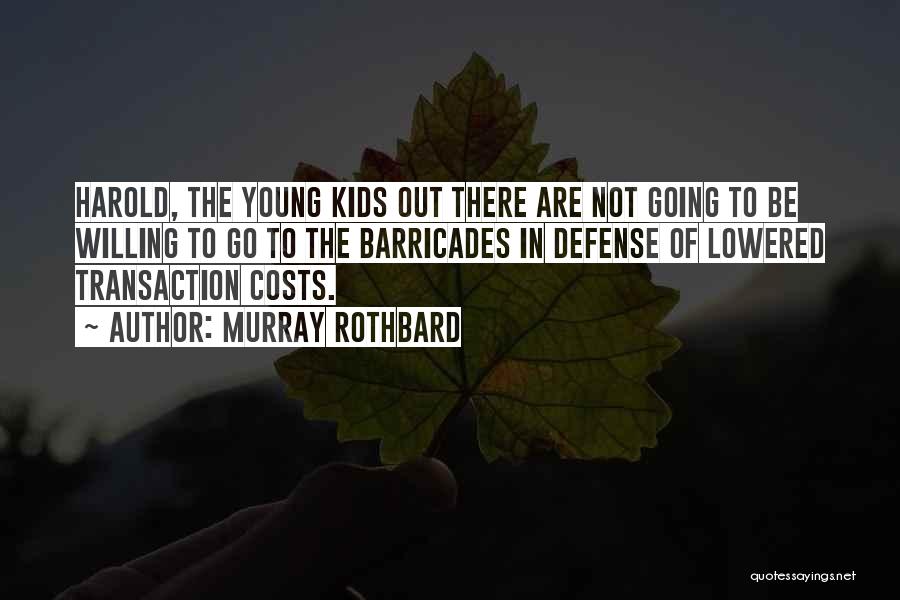Murray Rothbard Quotes: Harold, The Young Kids Out There Are Not Going To Be Willing To Go To The Barricades In Defense Of
