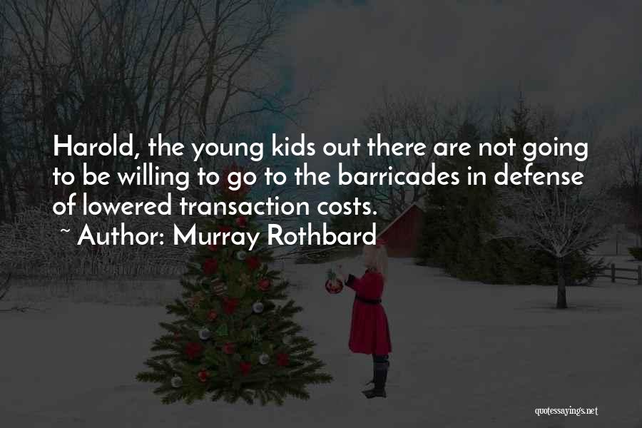 Murray Rothbard Quotes: Harold, The Young Kids Out There Are Not Going To Be Willing To Go To The Barricades In Defense Of