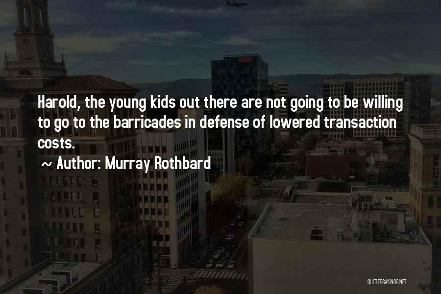 Murray Rothbard Quotes: Harold, The Young Kids Out There Are Not Going To Be Willing To Go To The Barricades In Defense Of