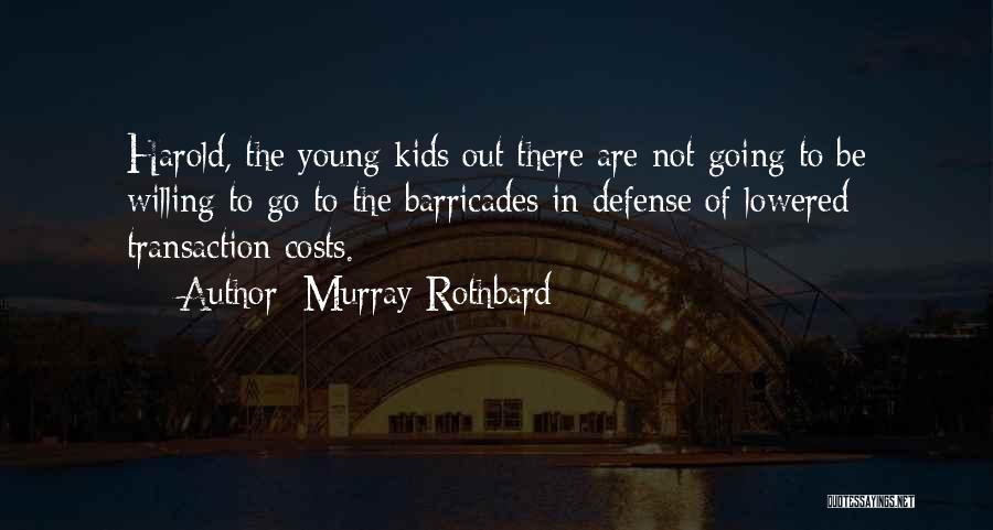 Murray Rothbard Quotes: Harold, The Young Kids Out There Are Not Going To Be Willing To Go To The Barricades In Defense Of