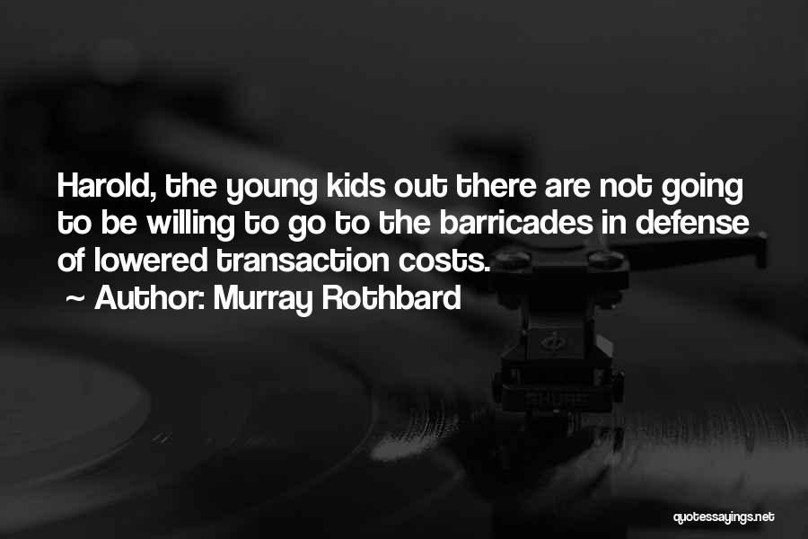Murray Rothbard Quotes: Harold, The Young Kids Out There Are Not Going To Be Willing To Go To The Barricades In Defense Of