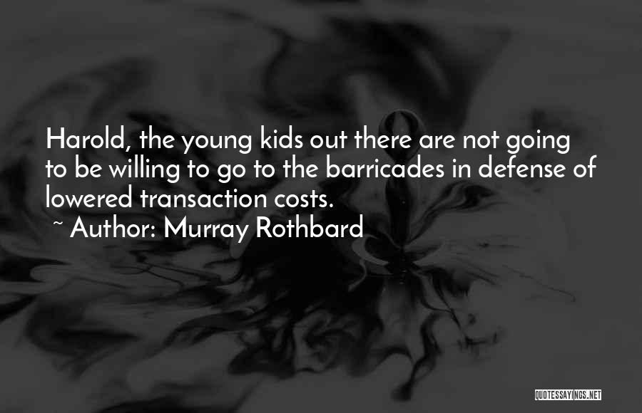 Murray Rothbard Quotes: Harold, The Young Kids Out There Are Not Going To Be Willing To Go To The Barricades In Defense Of