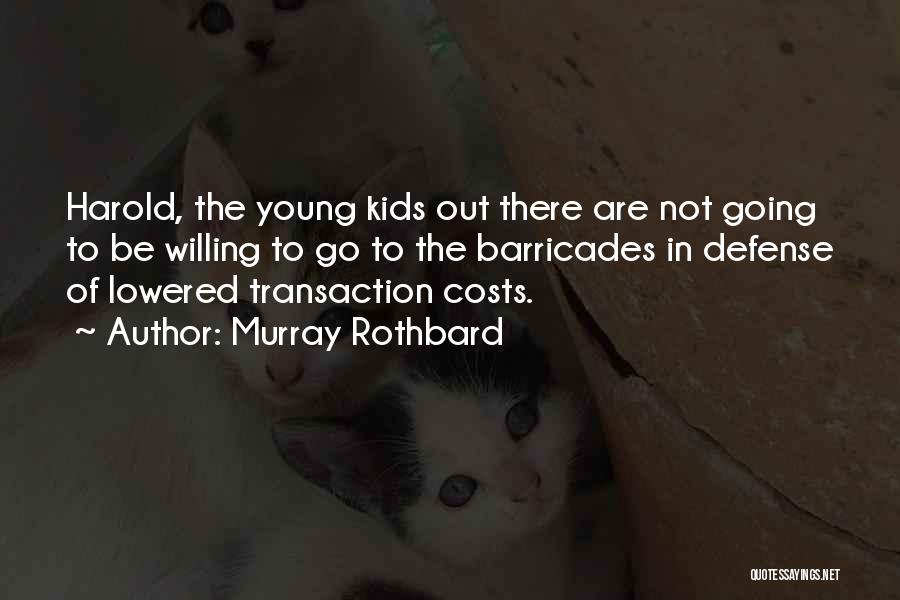 Murray Rothbard Quotes: Harold, The Young Kids Out There Are Not Going To Be Willing To Go To The Barricades In Defense Of