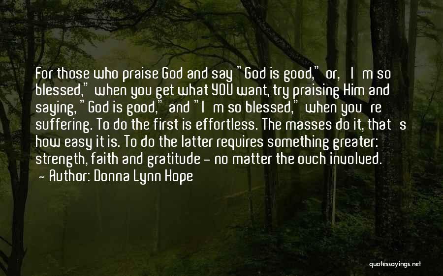 Donna Lynn Hope Quotes: For Those Who Praise God And Say God Is Good, Or, 'i'm So Blessed, When You Get What You Want,