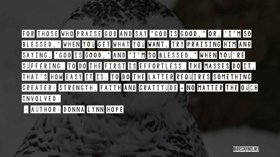 Donna Lynn Hope Quotes: For Those Who Praise God And Say God Is Good, Or, 'i'm So Blessed, When You Get What You Want,