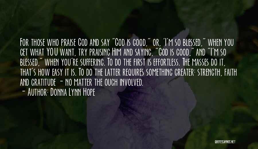 Donna Lynn Hope Quotes: For Those Who Praise God And Say God Is Good, Or, 'i'm So Blessed, When You Get What You Want,