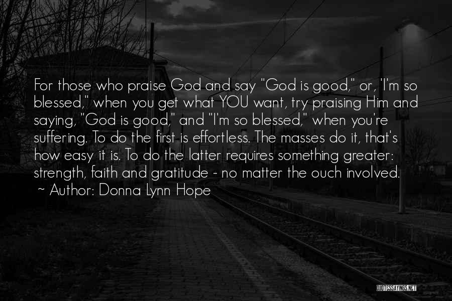 Donna Lynn Hope Quotes: For Those Who Praise God And Say God Is Good, Or, 'i'm So Blessed, When You Get What You Want,