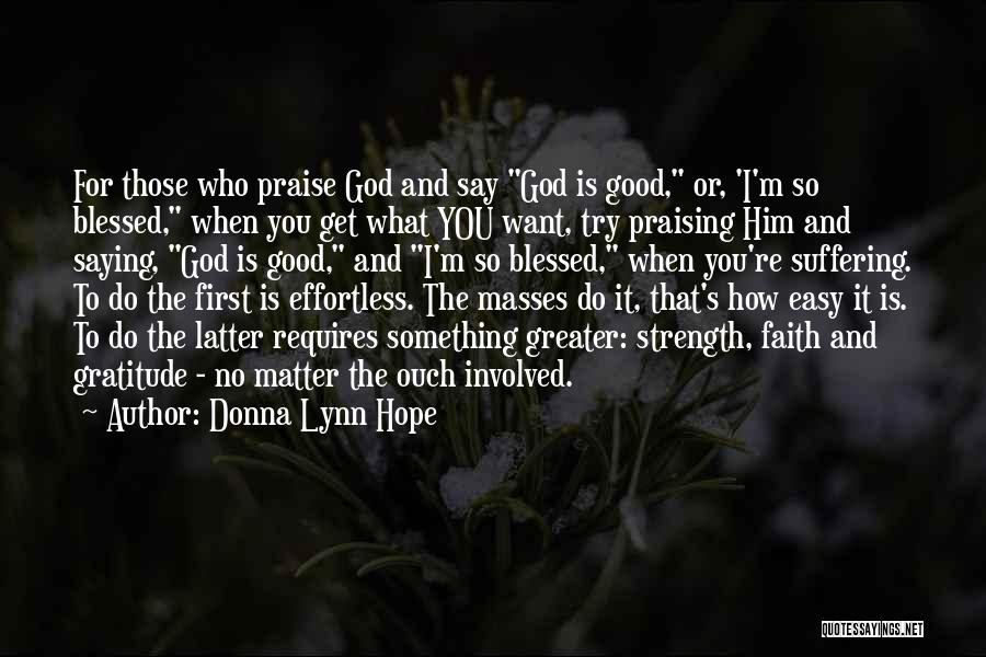 Donna Lynn Hope Quotes: For Those Who Praise God And Say God Is Good, Or, 'i'm So Blessed, When You Get What You Want,