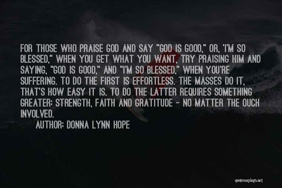 Donna Lynn Hope Quotes: For Those Who Praise God And Say God Is Good, Or, 'i'm So Blessed, When You Get What You Want,