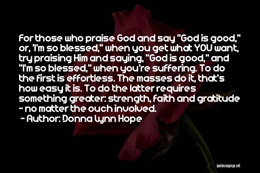 Donna Lynn Hope Quotes: For Those Who Praise God And Say God Is Good, Or, 'i'm So Blessed, When You Get What You Want,