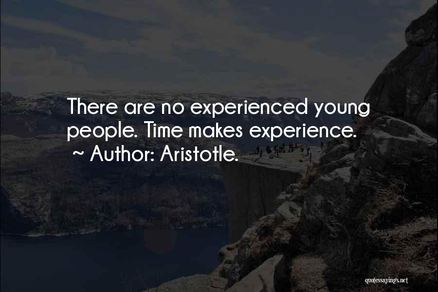Aristotle. Quotes: There Are No Experienced Young People. Time Makes Experience.