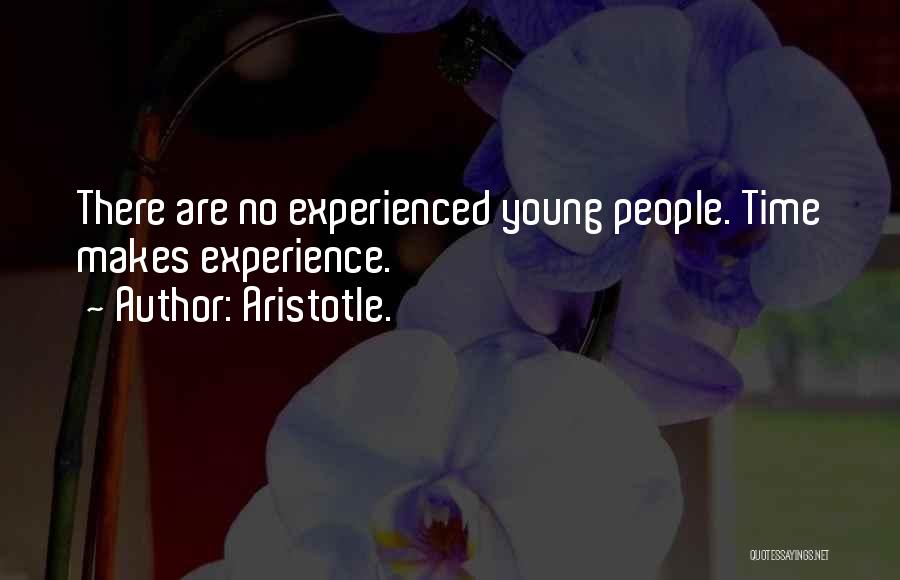 Aristotle. Quotes: There Are No Experienced Young People. Time Makes Experience.