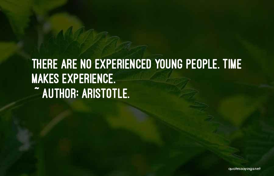Aristotle. Quotes: There Are No Experienced Young People. Time Makes Experience.