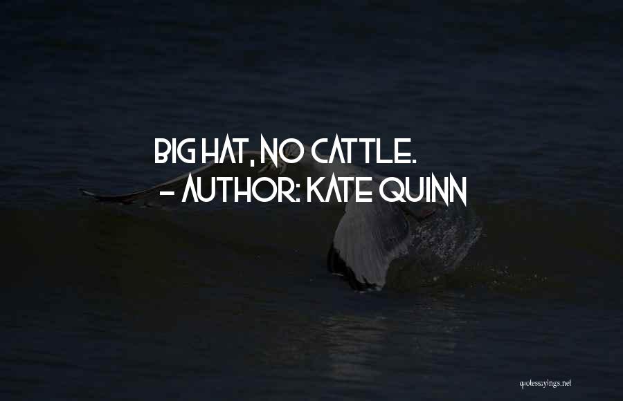 Kate Quinn Quotes: Big Hat, No Cattle.