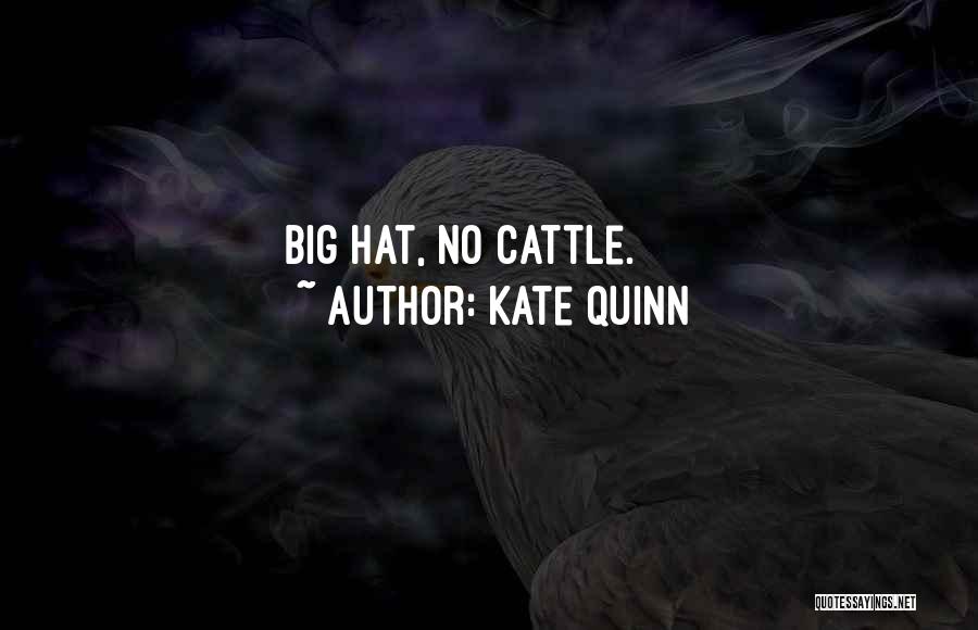 Kate Quinn Quotes: Big Hat, No Cattle.