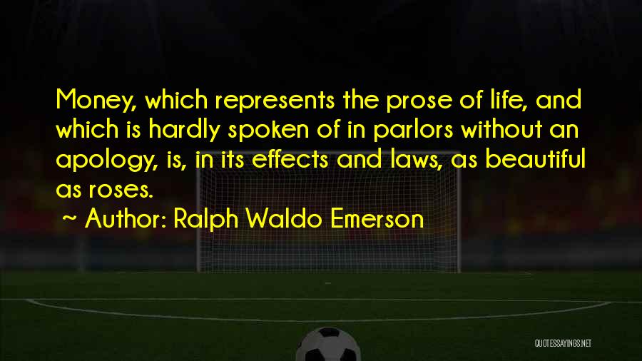 Ralph Waldo Emerson Quotes: Money, Which Represents The Prose Of Life, And Which Is Hardly Spoken Of In Parlors Without An Apology, Is, In