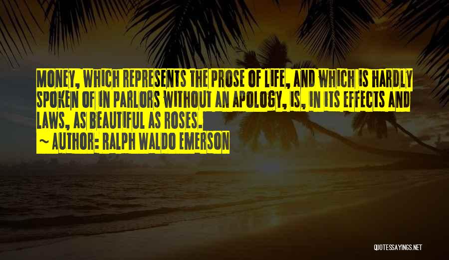 Ralph Waldo Emerson Quotes: Money, Which Represents The Prose Of Life, And Which Is Hardly Spoken Of In Parlors Without An Apology, Is, In