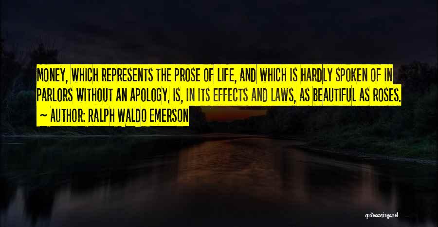 Ralph Waldo Emerson Quotes: Money, Which Represents The Prose Of Life, And Which Is Hardly Spoken Of In Parlors Without An Apology, Is, In