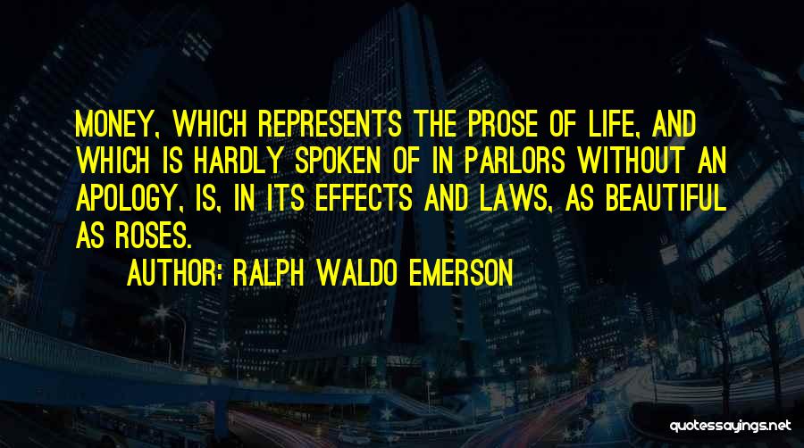 Ralph Waldo Emerson Quotes: Money, Which Represents The Prose Of Life, And Which Is Hardly Spoken Of In Parlors Without An Apology, Is, In