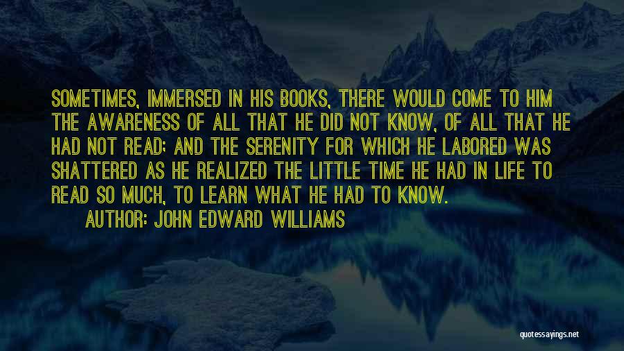 John Edward Williams Quotes: Sometimes, Immersed In His Books, There Would Come To Him The Awareness Of All That He Did Not Know, Of