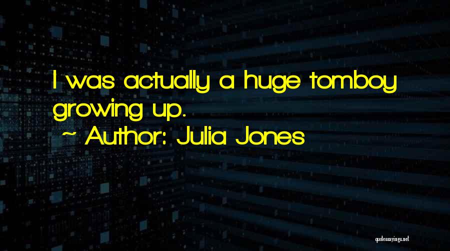 Julia Jones Quotes: I Was Actually A Huge Tomboy Growing Up.