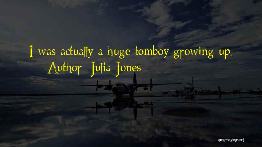 Julia Jones Quotes: I Was Actually A Huge Tomboy Growing Up.