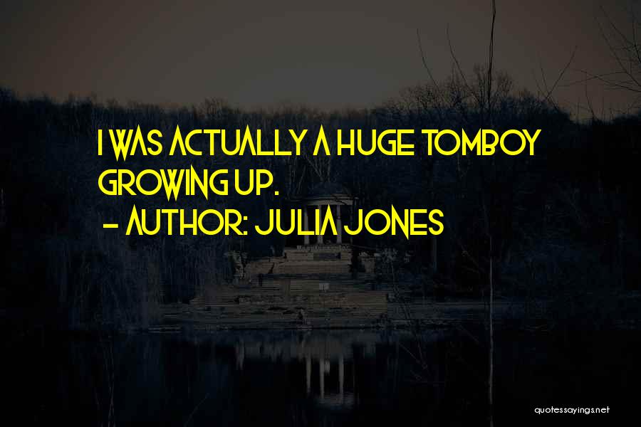 Julia Jones Quotes: I Was Actually A Huge Tomboy Growing Up.