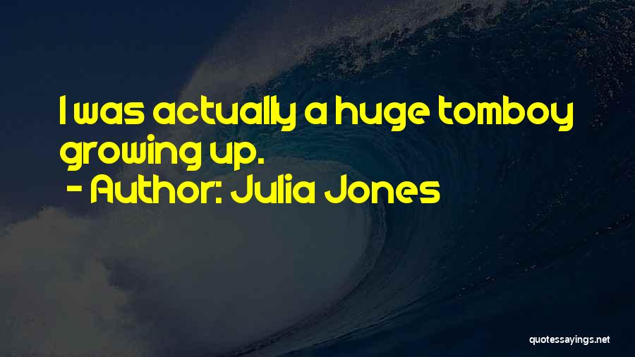 Julia Jones Quotes: I Was Actually A Huge Tomboy Growing Up.