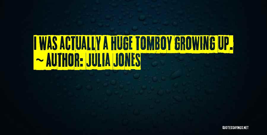 Julia Jones Quotes: I Was Actually A Huge Tomboy Growing Up.