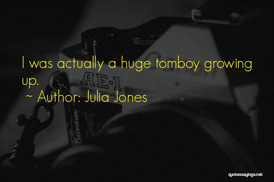 Julia Jones Quotes: I Was Actually A Huge Tomboy Growing Up.