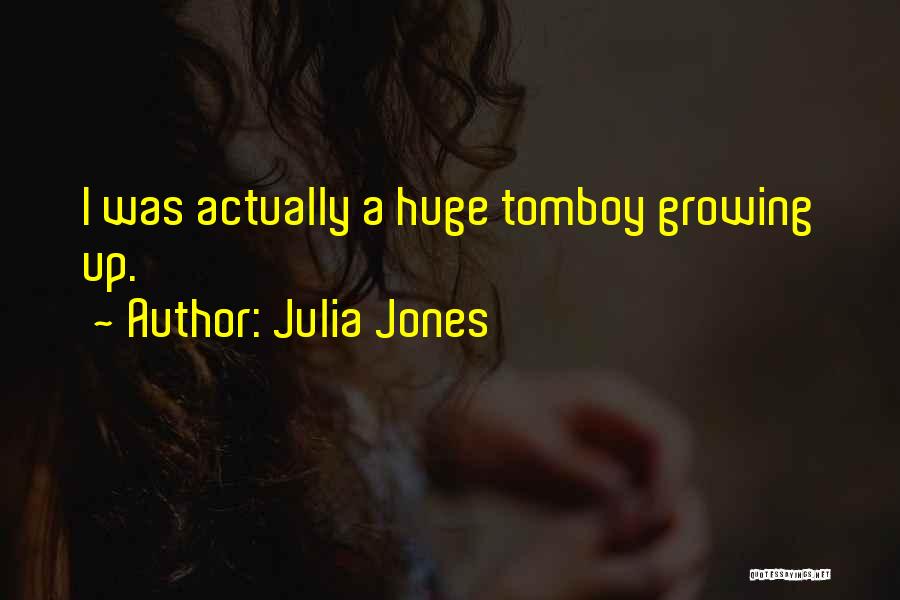 Julia Jones Quotes: I Was Actually A Huge Tomboy Growing Up.