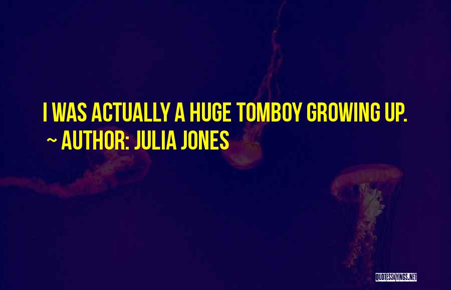 Julia Jones Quotes: I Was Actually A Huge Tomboy Growing Up.