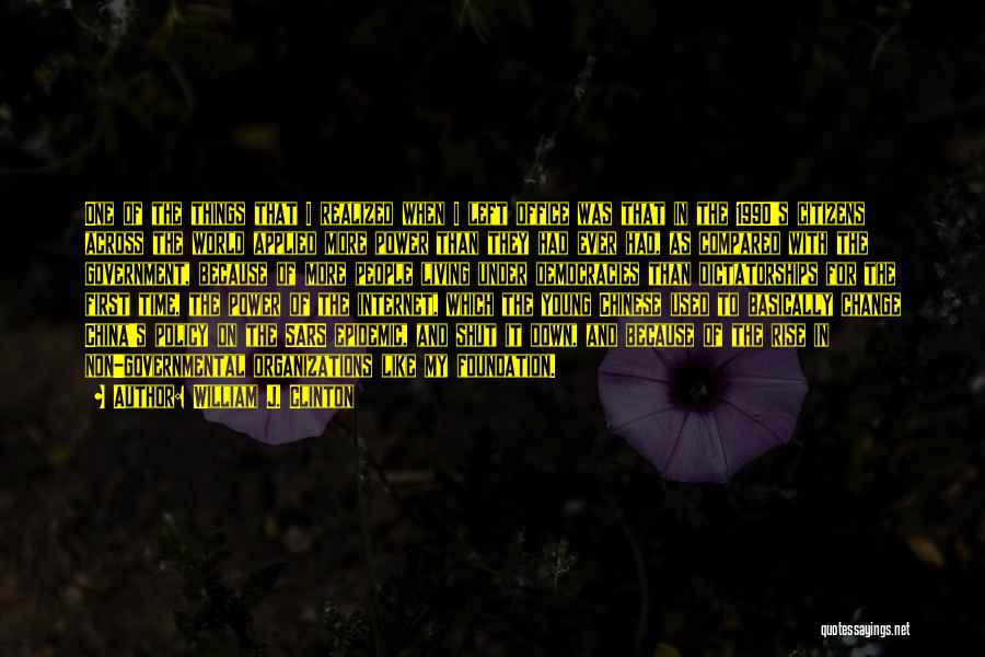 William J. Clinton Quotes: One Of The Things That I Realized When I Left Office Was That In The 1990's Citizens Across The World