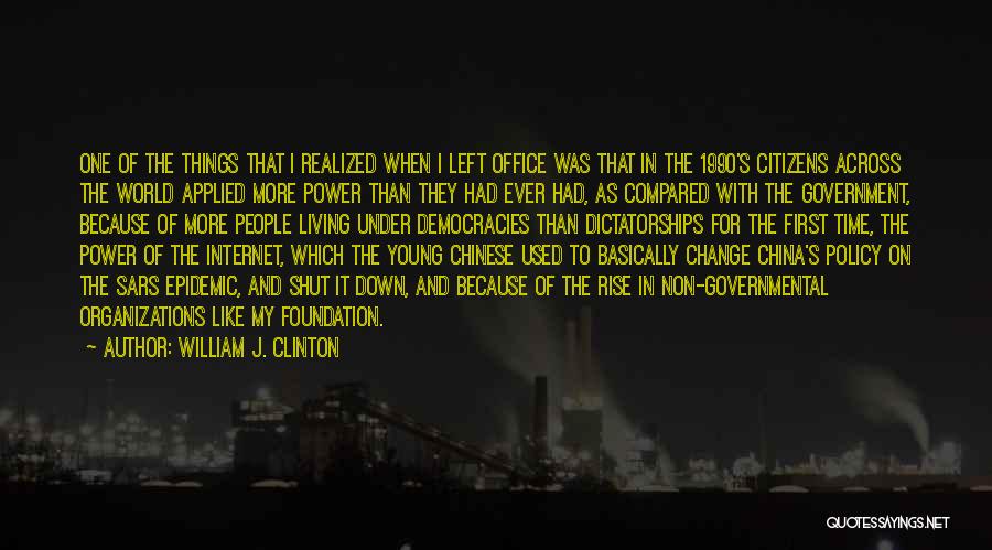 William J. Clinton Quotes: One Of The Things That I Realized When I Left Office Was That In The 1990's Citizens Across The World