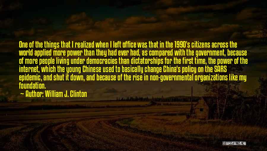 William J. Clinton Quotes: One Of The Things That I Realized When I Left Office Was That In The 1990's Citizens Across The World